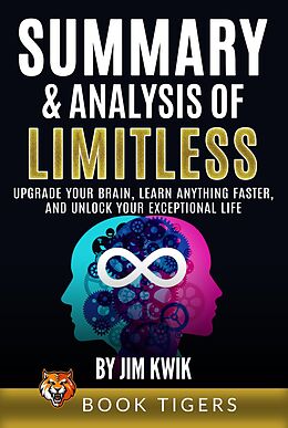 E-Book (epub) Summary and Analysis of Limitless: Upgrade Your Brain, Learn Anything Faster, and Unlock Your Exceptional Life by Jim Kwik (Book Tigers Self Help and Success Summaries) von Book Tigers