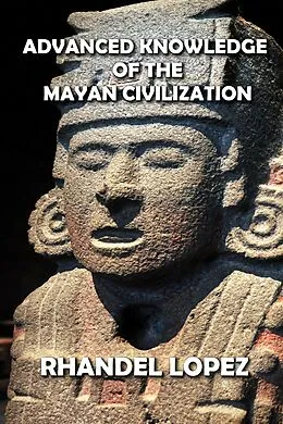 E-Book (epub) Advanced Knowledge of the Mayan Civilization von Rhandel Lopez