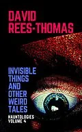 E-Book (epub) Invisible Things and other Weird Stories (Hauntologies, #4) von David Rees-Thomas