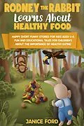 E-Book (epub) Rodney the Rabbit Learns About Healthy Food: Short Funny Stories for Kids Aged 4-8,Educational Tales for Children's About the Importance of Healthy Eating von Janice Ford