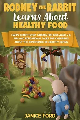 E-Book (epub) Rodney the Rabbit Learns About Healthy Food: Short Funny Stories for Kids Aged 4-8,Educational Tales for Children's About the Importance of Healthy Eating von Janice Ford