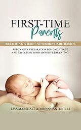 eBook (epub) First-Time Parents Box Set: Becoming a Dad + Newborn Care Basics - Pregnancy Preparation for Dads-to-Be and Expecting Moms (Positive Parenting) de Lisa Marshall