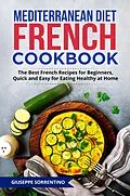 E-Book (epub) Mediterranean Diet French Cookbook: The Best French Recipes for Beginners, Quick and Easy for Eating Healthy at Home von Giuseppe Sorrentino