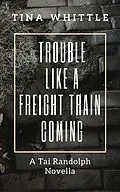 E-Book (epub) Trouble Like A Freight Train Coming (A Tai & Trey Story) von Tina Whittle