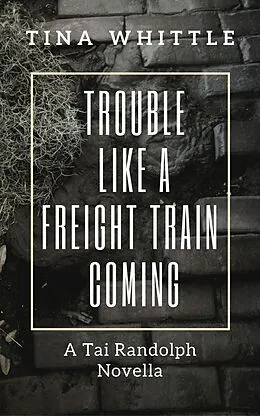 E-Book (epub) Trouble Like A Freight Train Coming (A Tai & Trey Story) von Tina Whittle