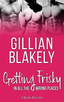 E-Book (epub) Getting Frisky in all the Wrong Places: 3 Book Bundle von Gillian Blakely