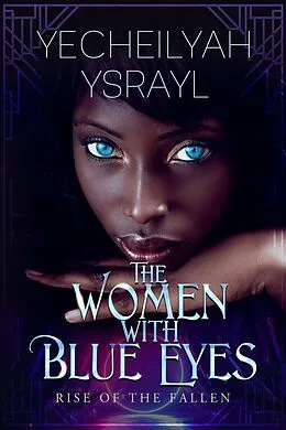 E-Book (epub) The Women with Blue Eyes: Rise of the Fallen von Yecheilyah Ysrayl