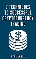 E-Book (epub) 7 Techniques To Successful Cryptocurrency Trading von Brian Hill