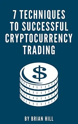 E-Book (epub) 7 Techniques To Successful Cryptocurrency Trading von Brian Hill
