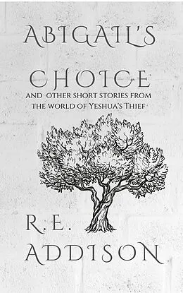 E-Book (epub) Abigail's Choice and Other Short Stories (Yeshua's Thief) von R. E. Addison