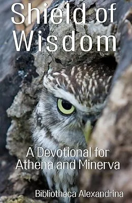 E-Book (epub) Shield of Wisdom: A Devotional for Athena and Minerva von Rebecca Buchanan, Amanda Artemisia Forrester, Jason Ross Inczauskis