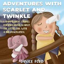 E-Book (epub) Adventures with Scarlet and Twinkle 5 Happy Short Stories for Kids About Scarlet, the little girl with a big imagination von Janice Ford