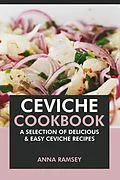 E-Book (epub) Ceviche Cookbook: A Selection of Delicious & Easy Ceviche Recipes von Anna Ramsey