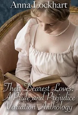 E-Book (epub) Their Dearest Loves: A Pride and Prejudice Variation Anthology von Anna Lockhart