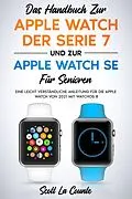 E-Book (epub) Das Handbuch Zur Apple Watch Der Serie 7 Und Zur Apple Watch Se Für Senioren: Eine Leicht Verständliche Anleitung Für Die Apple Watch Von 2021 Mit Watchos 8 von Scott La Counte