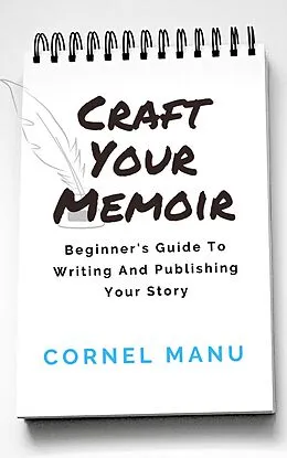 E-Book (epub) Craft Your Memoir: Beginner's Guide To Writing And Publishing Your Story von Cornel Manu