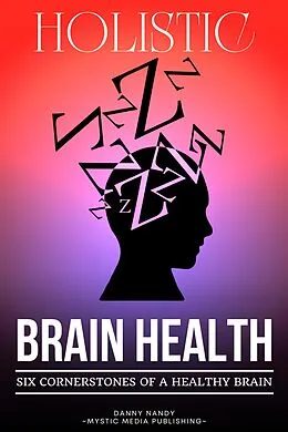E-Book (epub) Holistic Brain Health (6 Cornerstones of a Healthy Brain) von Danny Nandy