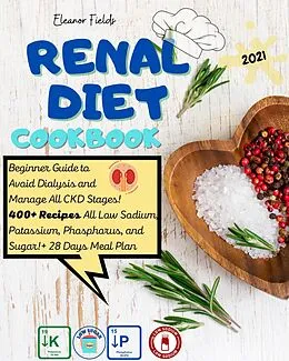 E-Book (epub) Renal Diet Cookbook: Beginner Guide to Avoid Dialysis and Manage All CKD Stages! 400+ Recipes All Low Sodium, Potassium, Phosphorus, and Sugar! + 28 Days Meal Plan! von Eleanor Fields