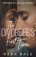 E-Book (epub) The Divorcee's First Time: A Hot Friends-to-Lovers Lesbian Romance (Friends to Lovers, #1) von Reba Bale