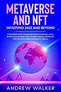 E-Book (epub) Metaverse and NFT Investing 2022 and Beyond: A Beginners Guide On Making Money In Virtual Lands, Blockchain Gaming, Non-Fungible Tokens, Crypto Art, DeFi Projects, Smart Contracts, Web 3.0 von Andrew Walker