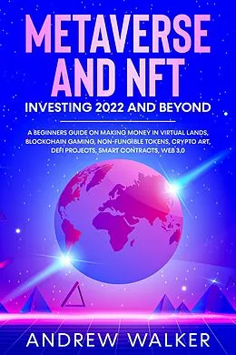 E-Book (epub) Metaverse and NFT Investing 2022 and Beyond: A Beginners Guide On Making Money In Virtual Lands, Blockchain Gaming, Non-Fungible Tokens, Crypto Art, DeFi Projects, Smart Contracts, Web 3.0 von Andrew Walker