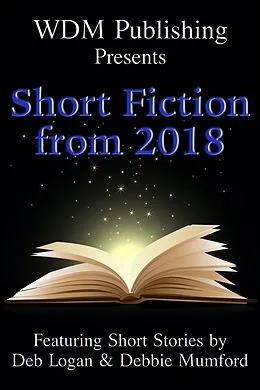 E-Book (epub) WDM Presents: Short Fiction from 2018 von Deb Logan, Debbie Mumford
