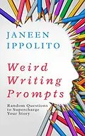 E-Book (epub) Weird Writing Prompts: Random Questions to Supercharge Your STory (Own Your Unique Words) von Janeen Ippolito