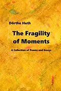 E-Book (epub) The Fragility of Moments: A Collection of Poems and Essays von Doerthe Huth