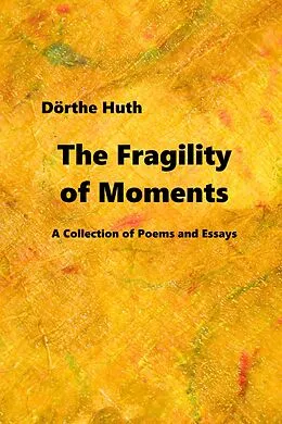 E-Book (epub) The Fragility of Moments: A Collection of Poems and Essays von Doerthe Huth
