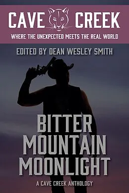 E-Book (epub) Bitter Mountain Moonlight: A Cave Creek Anthology von Dean Wesley Smith, David H. Hendrickson, Rebecca M. Senese
