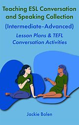 eBook (epub) Teaching ESL Conversation and Speaking Collection (Intermediate-Advanced): Lesson Plans & TEFL Conversation Activities de Jackie Bolen