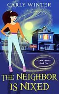E-Book (epub) The Neighbor is Nixed (Sedona Spirit Cozy Mysteries, #5) von Carly Winter