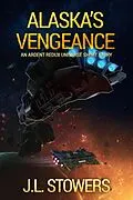 E-Book (epub) Alaska's Vengeance: An Ardent Redux Universe Short Story von J. L. Stowers