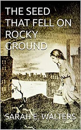 E-Book (epub) The Seed That Fell On Rocky Ground von David Arthur Walters, Sarah E. Walters
