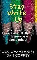 E-Book (epub) Step Write Up: 21st Century Creativity Skills for Classroom and Homeschool von May Mcgoldrick, James A McGoldrick, Nikoo McGoldrick