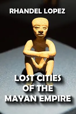 E-Book (epub) Lost Cities of the Mayan Empire von Rhandel Lopez