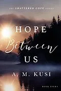 E-Book (epub) Hope Between Us (Shattered Cove Series, #8) von A. M. Kusi