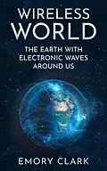 E-Book (epub) Wireless World : The Earth With Electronic Waves Around Us von Emory Clark