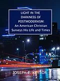 E-Book (epub) Light in the Darkness of Postmodernism: An American Christian Surveys His Life and Times von Joseph E. Keysor