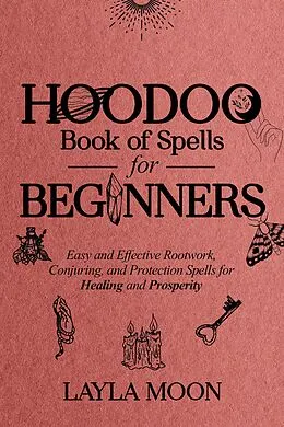 E-Book (epub) Hoodoo Book of Spells for Beginners: Easy and effective Rootwork, Conjuring, and Protection Spells for Healing and Prosperity (Hoodoo Secrets, #1) von Layla Moon