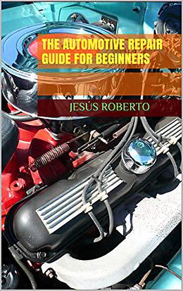 eBook (epub) The Automotive Repair Guide for Beginners de Jesus Roberto