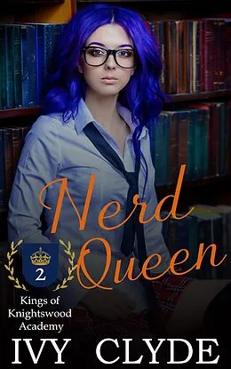 E-Book (epub) Nerd Queen (Kings of Knightswood Academy, #2) von Ivy Clyde