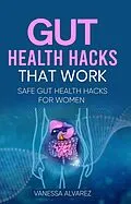 E-Book (epub) Gut Health Hacks That Work: Safe Gut health hacks for women von Vanessa Alvarez