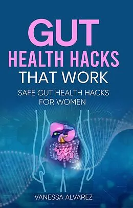 E-Book (epub) Gut Health Hacks That Work: Safe Gut health hacks for women von Vanessa Alvarez