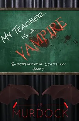 E-Book (epub) My Teacher is a Vampire: Supernatural Learning Book 3 von J. R. Murdock