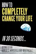 E-Book (epub) How to Completely Change Your Life in 30 Seconds, Second Edition von Robert C. Worstell, Earl Nightingale