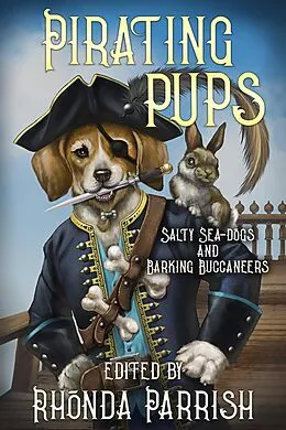 E-Book (epub) Pirating Pups : Salty Sea-Dogs and Barking Buccaneers von Rhonda Parrish, Chadwick Ginther, E. C. Bell