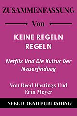 E-Book (epub) Zusammenfassung Von Keine Regeln Regeln Von Reed Hastings Und Erin Meyer Netflix Und Die Kultur Der Neuerfindung von Speed Read Publishing