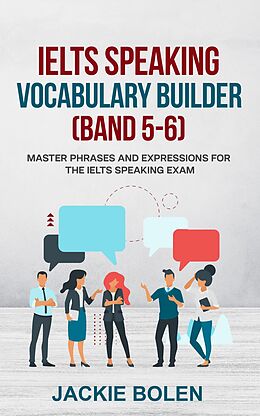 E-Book (epub) IELTS Speaking Vocabulary Builder (Band 5-6): Master Phrases and Expressions for the IELTS Speaking Exam von Jackie Bolen
