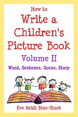 eBook (epub) How to Write a Children's Picture Book Volume II: Word, Sentence, Scene, Story de Eve Heidi Bine-Stock